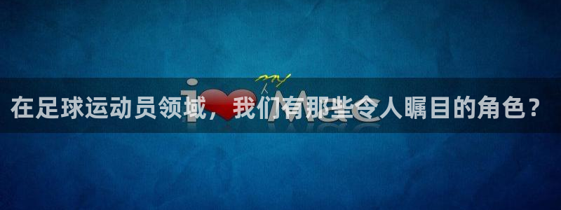 斗体育五大联赛：在足球运动员领域，我们有那些令人瞩目的角色？